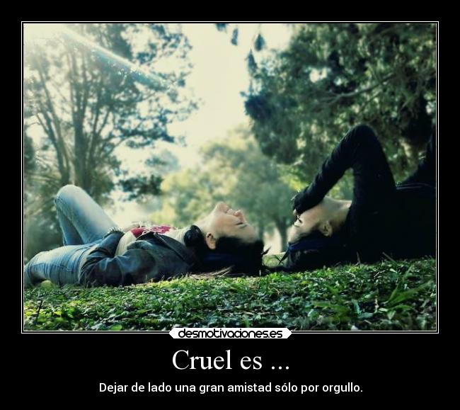 Cruel es ... -