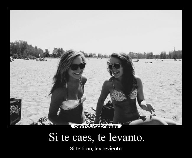 Si te caes, te levanto. - Si te tiran, les reviento.