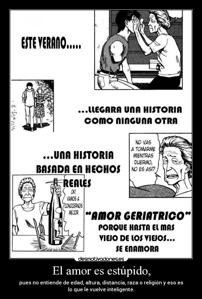 El amor es estúpido, - pues no entiende de edad, altura, distancia, raza o religión y eso es
lo que le vuelve inteligente.