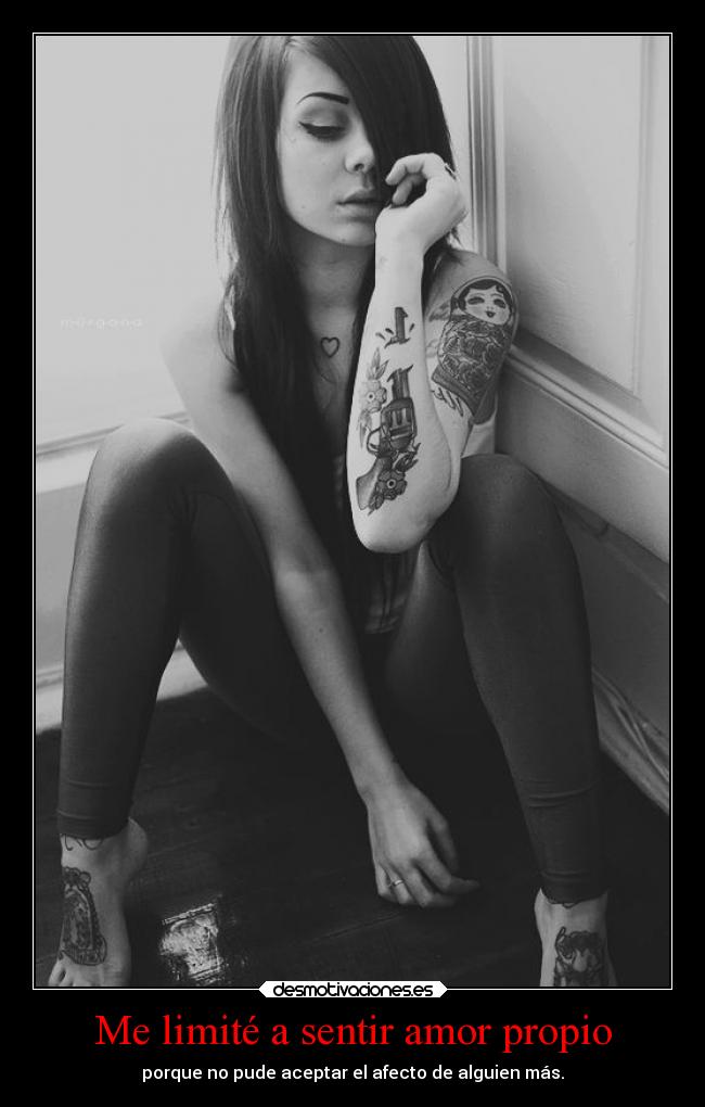 Me limité a sentir amor propio - porque no pude aceptar el afecto de alguien más.