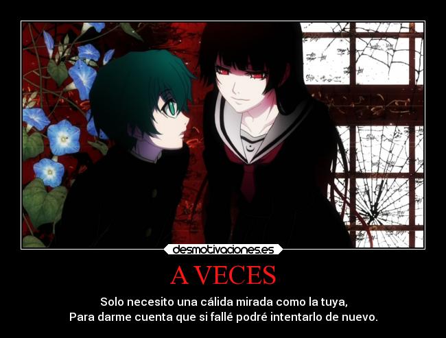 A VECES - Solo necesito una cálida mirada como la tuya,
Para darme cuenta que si fallé podré intentarlo de nuevo.