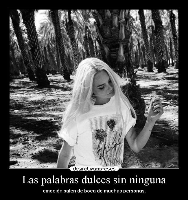 Las palabras dulces sin ninguna - emoción salen de boca de muchas personas.