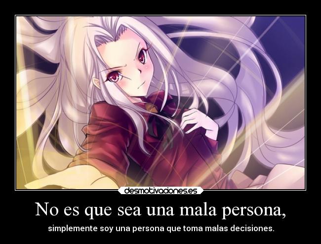 No es que sea una mala persona, -