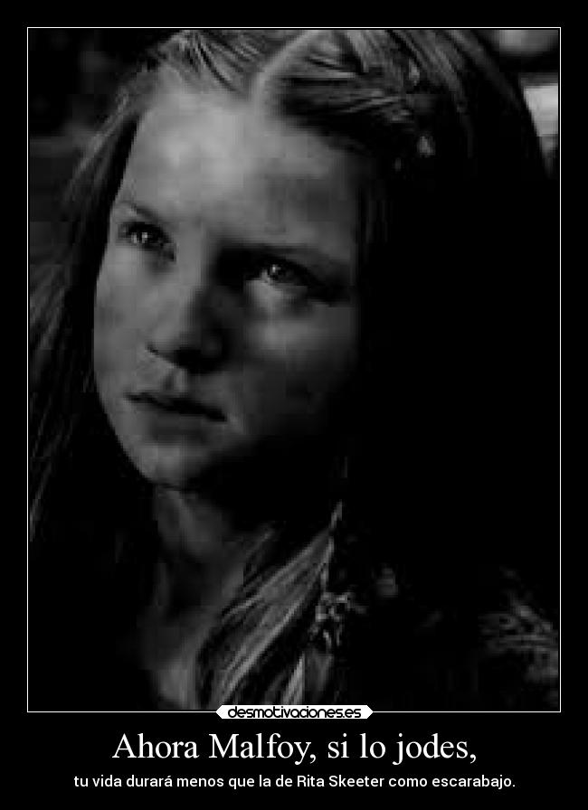 Ahora Malfoy, si lo jodes, - 