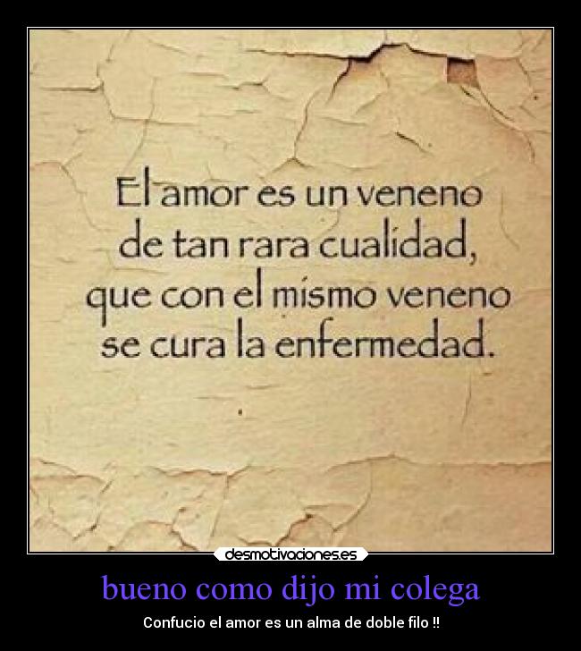 bueno como dijo mi colega - Confucio el amor es un alma de doble filo !!