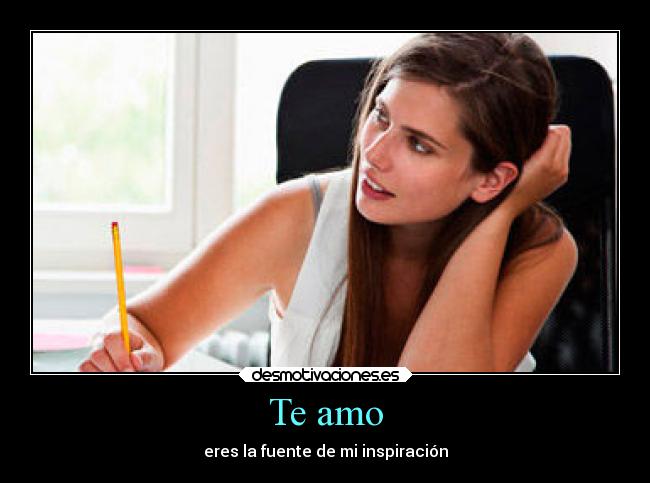 Te amo - eres la fuente de mi inspiración