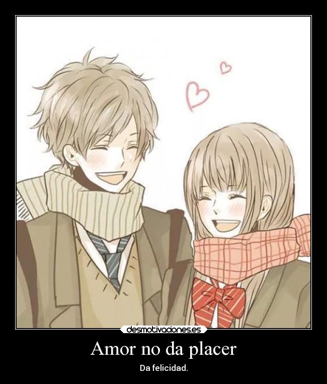 Amor no da placer - Da felicidad.
