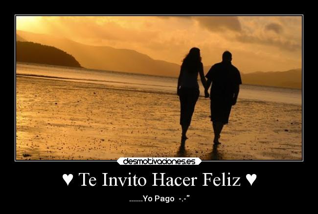 ♥ Te Invito Hacer Feliz ♥ - .......Yo Pago  -.-