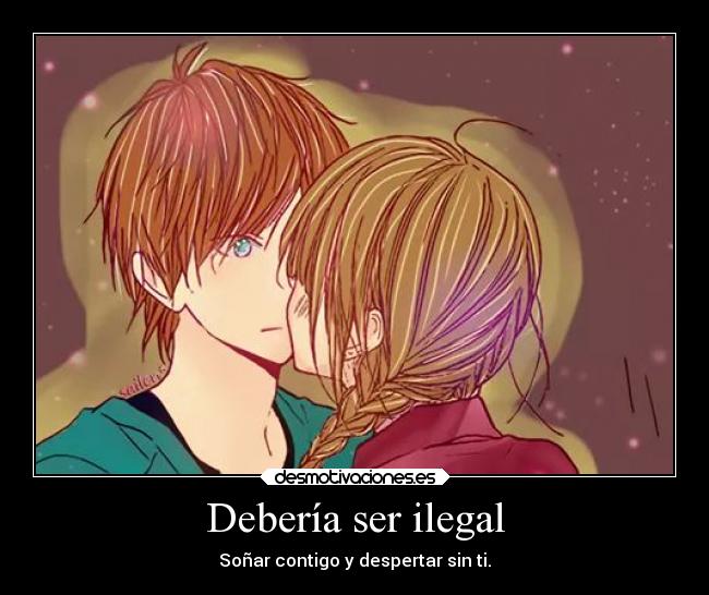 Debería ser ilegal - Soñar contigo y despertar sin ti.