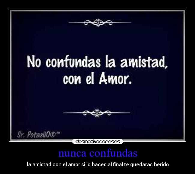 nunca confundas - la amistad con el amor si lo haces al final te quedaras herido