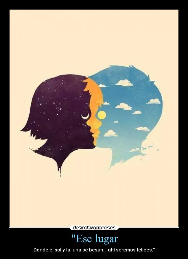Ese lugar - Donde el sol y la luna se besan… ahí seremos felices.