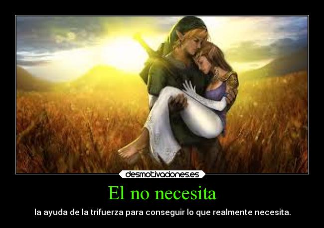 El no necesita - la ayuda de la trifuerza para conseguir lo que realmente necesita.