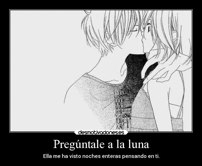 Pregúntale a la luna - Ella me ha visto noches enteras pensando en ti.