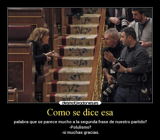 Como se dice esa - palabra que se parece mucho a la segunda frase de nuestro partido?
-Polulismo?
-si muchas gracias.