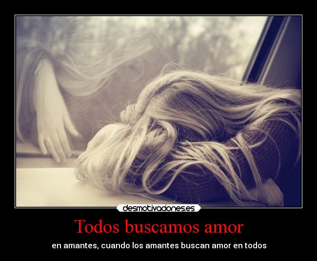 Todos buscamos amor - en amantes, cuando los amantes buscan amor en todos