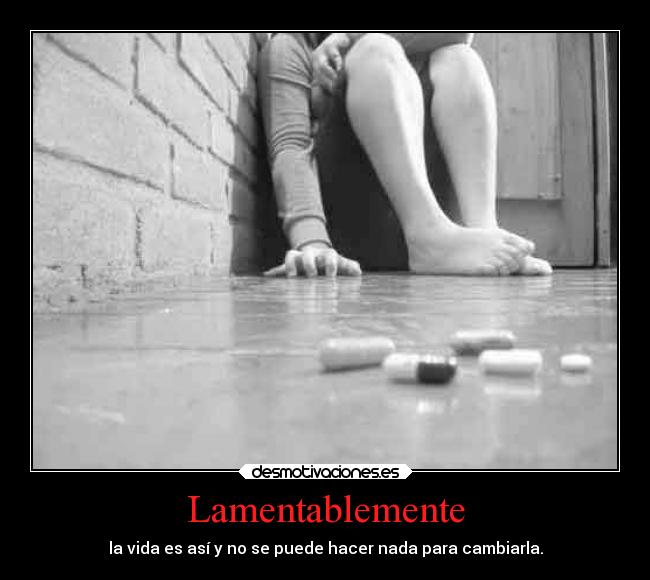Lamentablemente - la vida es así y no se puede hacer nada para cambiarla.