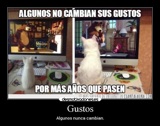 Gustos - Algunos nunca cambian.