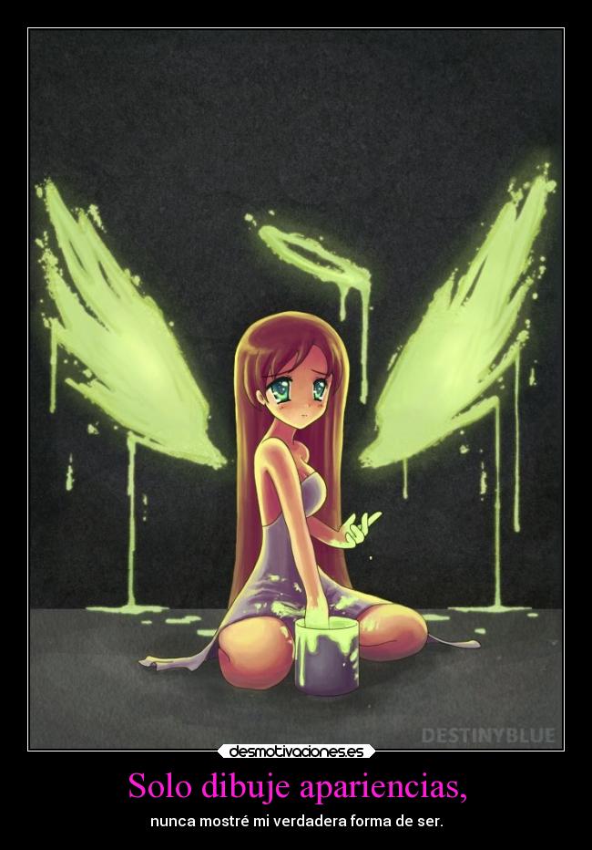 Solo dibuje apariencias, - nunca mostré mi verdadera forma de ser.
