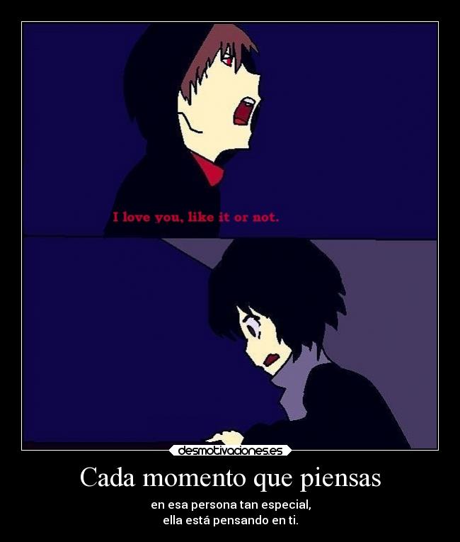 Cada momento que piensas - en esa persona tan especial,
ella está pensando en ti.