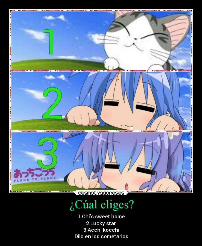 ¿Cúal eliges? - 1.Chis sweet home
2.Lucky star
3.Acchi kocchi
Dilo en los cometarios