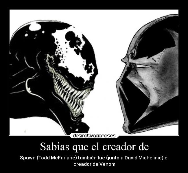 Sabias que el creador de - Spawn (Todd McFarlane) también fue (junto a David Michelinie) el
creador de Venom