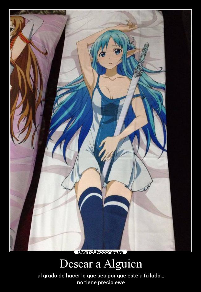 Desear a Alguien - al grado de hacer lo que sea por que esté a tu lado...
no tiene precio ewe