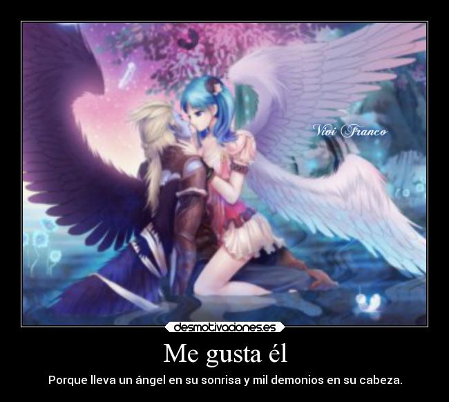 Me gusta él - Porque lleva un ángel en su sonrisa y mil demonios en su cabeza.