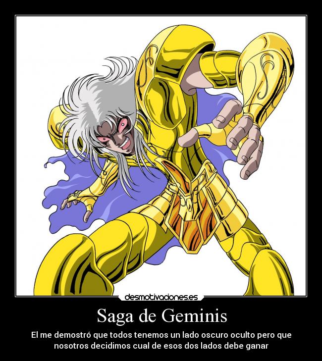 Saga de Geminis - El me demostró que todos tenemos un lado oscuro oculto pero que
nosotros decidimos cual de esos dos lados debe ganar