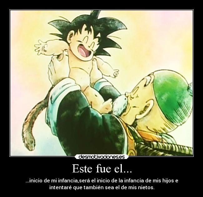 Este fue el... - ...inicio de mi infancia,será el inicio de la infancia de mis hijos e
intentaré que también sea el de mis nietos.