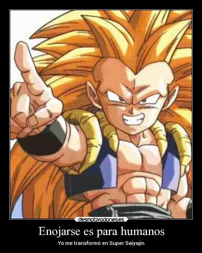 Enojarse es para humanos - Yo me transformó en Super Saiyajin