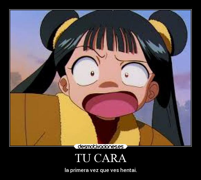 TU CARA - la primera vez que ves hentai.