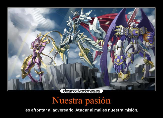 Nuestra pasión - es afrontar al adversario. Atacar al mal es nuestra misión.