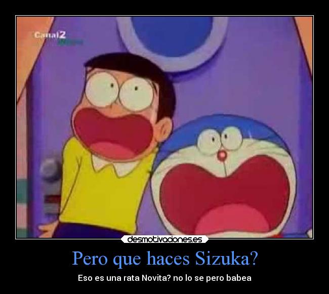 Pero que haces Sizuka? - Eso es una rata Novita? no lo se pero babea