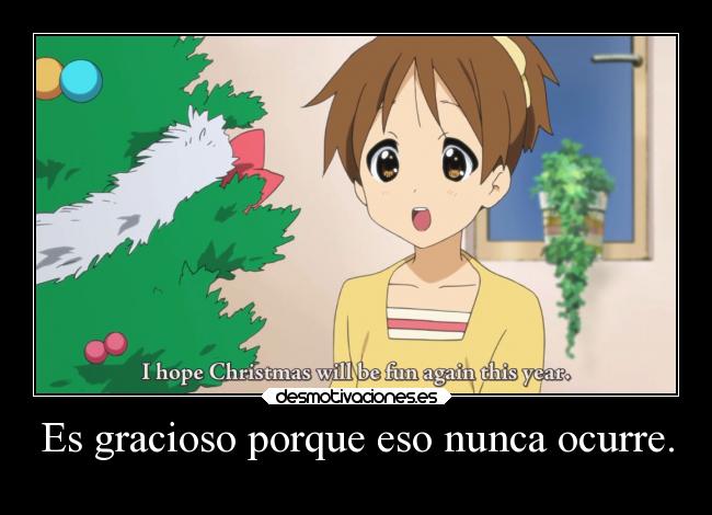 Es gracioso porque eso nunca ocurre. -