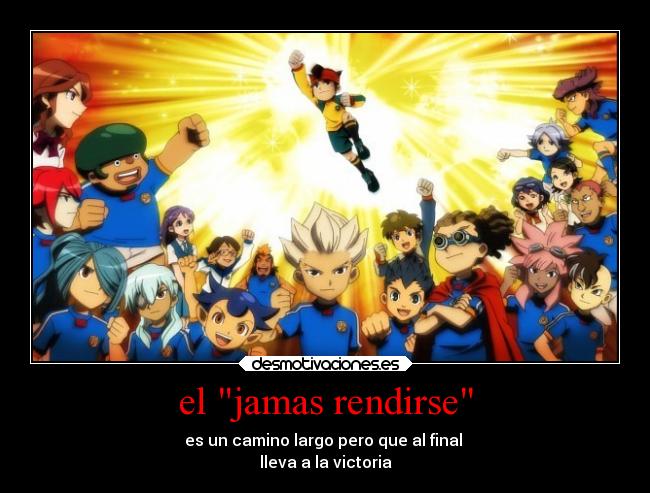 el jamas rendirse - es un camino largo pero que al final
lleva a la victoria