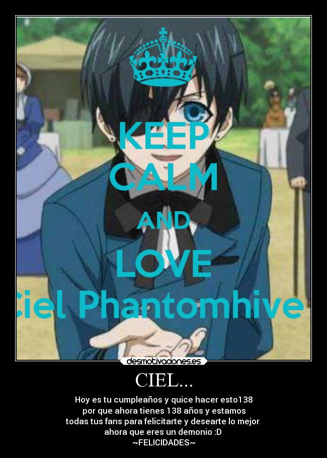 CIEL... - Hoy es tu cumpleaños y quice hacer esto138
por que ahora tienes 138 años y estamos
todas tus fans para felicitarte y desearte lo mejor 
ahora que eres un demonio :D 
~FELICIDADES~