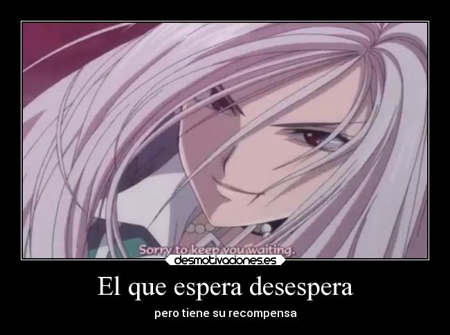 El que espera desespera -