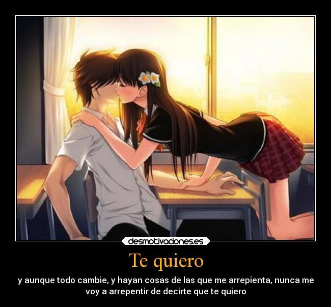 Te quiero - y aunque todo cambie, y hayan cosas de las que me arrepienta, nunca me
voy a arrepentir de decirte que te quiero