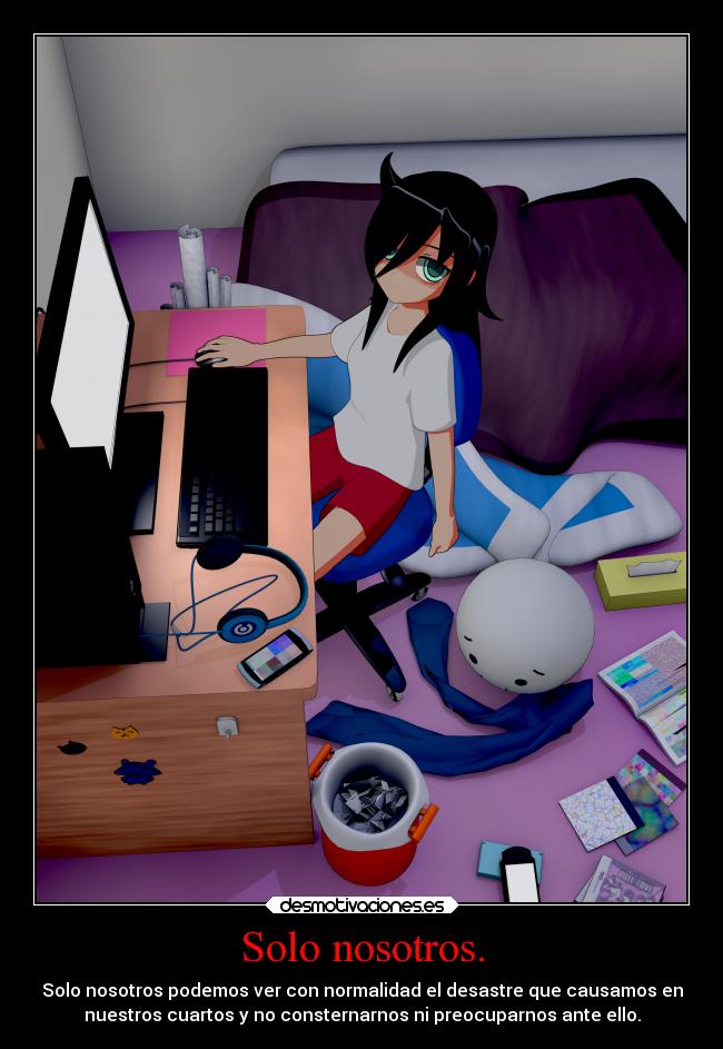 carteles anime sociedad vida solo nosotros watamote tomoko kuroki antisocial desastre cuarto desmadre desmotivaciones