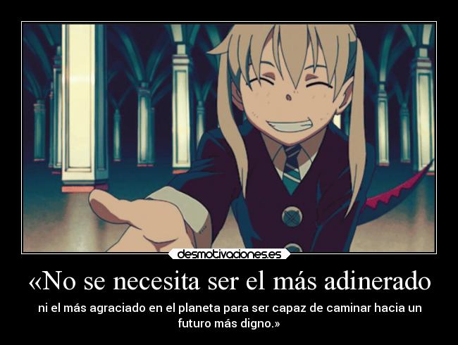 «No se necesita ser el más adinerado - ni el más agraciado en el planeta para ser capaz de caminar hacia un
futuro más digno.»