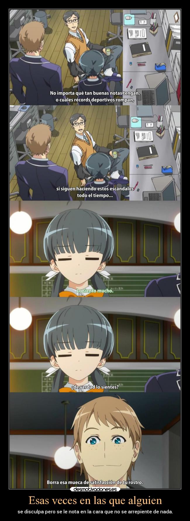 Esas veces en las que alguien - se disculpa pero se le nota en la cara que no se arrepiente de nada.