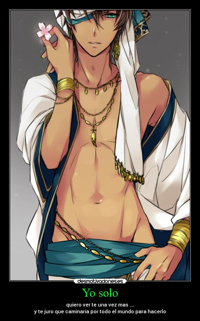 Yo solo - quiero ver te una vez mas ....
y te juro que caminaria por todo el mundo para hacerlo
