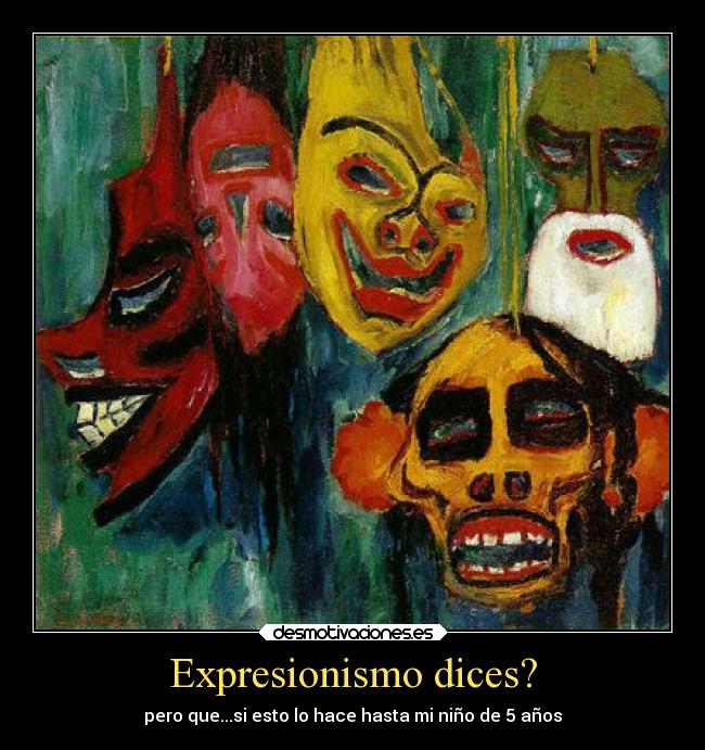 Expresionismo dices? - pero que...si esto lo hace hasta mi niño de 5 años