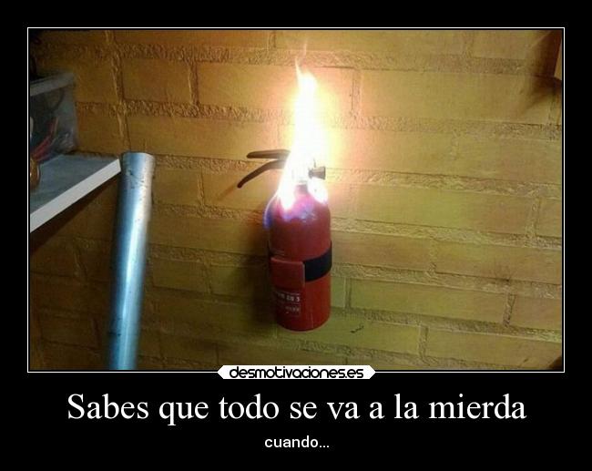 Sabes que todo se va a la mierda - cuando...