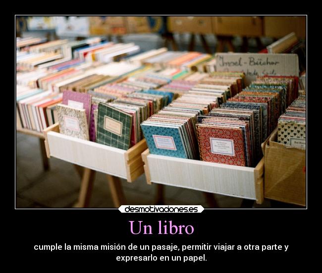 Un libro - cumple la misma misión de un pasaje, permitir viajar a otra parte y
expresarlo en un papel.