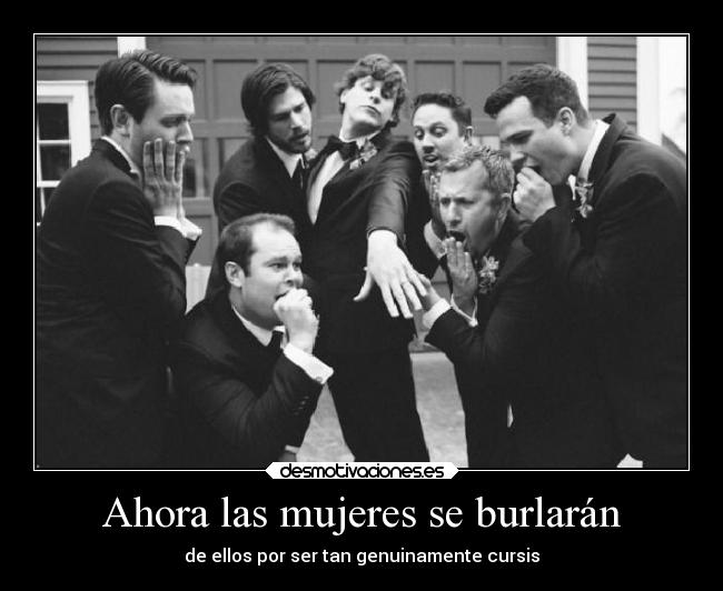 Ahora las mujeres se burlarán - de ellos por ser tan genuinamente cursis