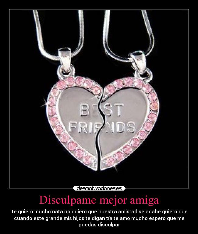 Disculpame mejor amiga - Te quiero mucho nata no quiero que nuestra amistad se acabe quiero que
cuando este grande mis hijos te digan tía te amo mucho espero que me
puedas disculpar