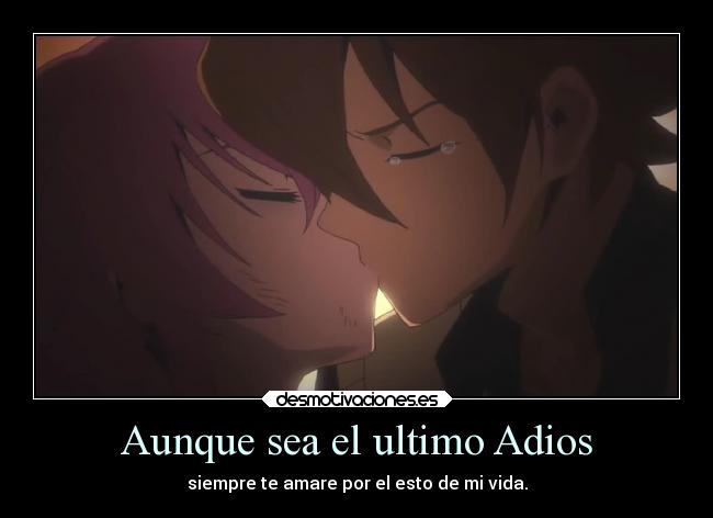 Aunque sea el ultimo Adios - siempre te amare por el esto de mi vida.