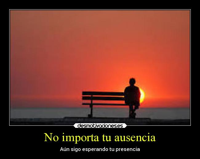 No importa tu ausencia - Aún sigo esperando tu presencia
