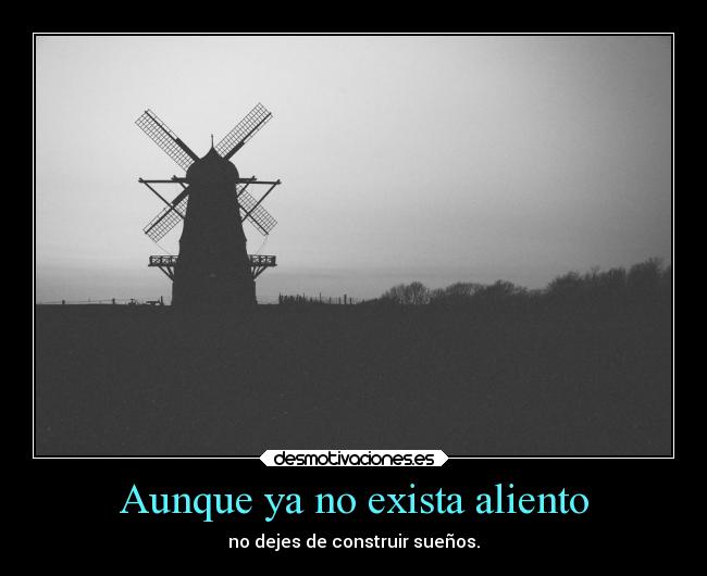 Aunque ya no exista aliento - no dejes de construir sueños.